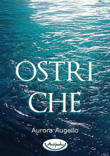 Ostriche - Aurora Augello - Libro Antipodes 2024 | Libraccio.it