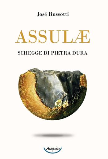 Assulæ. Schegge di pietra dura - José Russotti - Libro Antipodes 2024 | Libraccio.it
