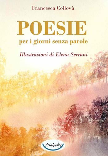 Poesie per i giorni senza parole - Francesca Collovà - Libro Antipodes 2025 | Libraccio.it
