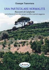 Una particolare normalità. Racconti di Calafonte con le storie di Saro che nacque scintilla e sprizzò saggezza
