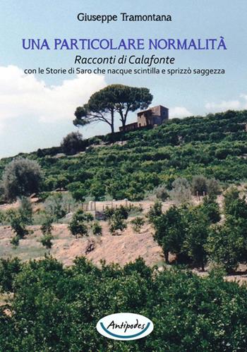 Una particolare normalità. Racconti di Calafonte con le storie di Saro che nacque scintilla e sprizzò saggezza - Giuseppe Tramontana - Libro Antipodes 2025 | Libraccio.it