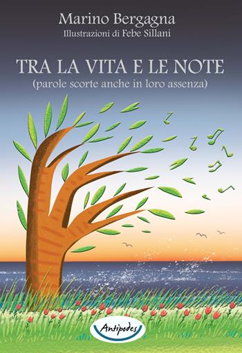 Tra la vita e le note (parole scorte anche in loro assenza) - Marino Bergagna - Libro Antipodes 2025 | Libraccio.it