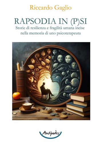 Rapsodia in p(s)i. Storie di resilienza e fragilità umana incise nella memoria di uno psicoterapeuta - Riccardo Gaglio - Libro Antipodes 2025 | Libraccio.it