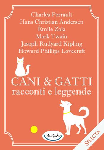 Cani e gatti. Racconti e leggende - Joseph Rudyard Kipling, Hans Christian Andersen, Howard Phillips Lovecraft - Libro Antipodes 2025 | Libraccio.it