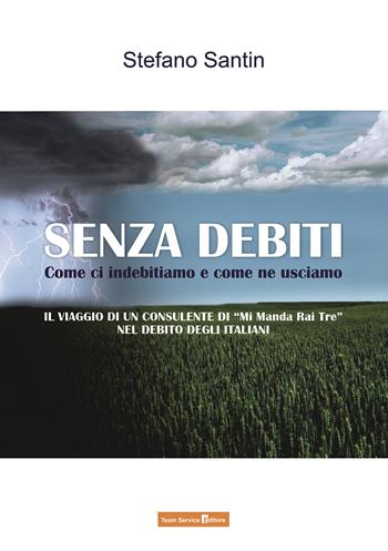 Senza debiti. Come ci indebitiamo e come ne usciamo - Stefano Santin - Libro Team Service Editore 2023 | Libraccio.it