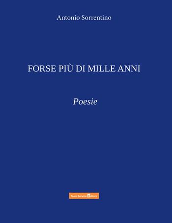 Forse più di mille anni - Antonio Sorrentino - Libro Team Service Editore 2023 | Libraccio.it