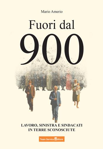 Fuori dal Novecento. Lavoro, sinistra e sindacati in terre sconosciute - Mario Amerio - Libro Team Service Editore 2024 | Libraccio.it