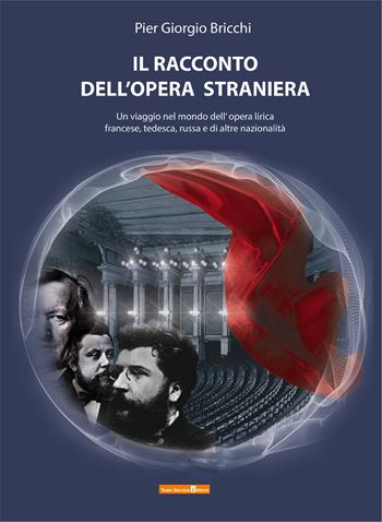 Il racconto dell'opera straniera. Un viaggio nel mondo dell'opera lirica francese, tedesca, russa e di altre nazionalità - Pier Giorgio Bricchi - Libro Team Service Editore 2024 | Libraccio.it