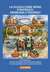 La scuola come nodo strategico: problema o risorsa? Le scuole sicure: da isole vulnerabili a hub di comunità resilienti. Un nuovo paradigma per la sicurezza territoriale
