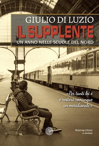 Il supplente. Un anno nelle scuole del Nord - Giulio Di Luzio - Libro Alcheringa 2023, Le ametiste | Libraccio.it