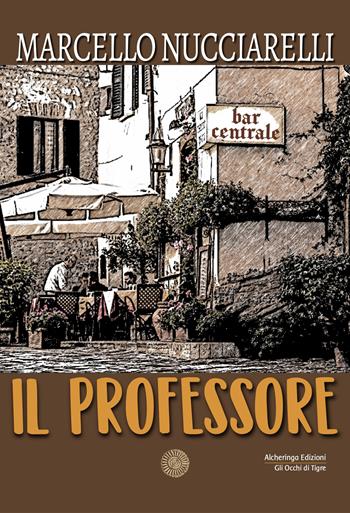 Il professore - Marcello Nucciarelli - Libro Alcheringa 2023, Gli occhi di tigre | Libraccio.it