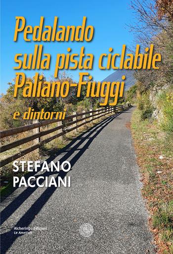 Pedalando sulla pista ciclabile Paliano-Fiuggi e dintorni - Stefano Pacciani - Libro Alcheringa 2023, Le ametiste | Libraccio.it