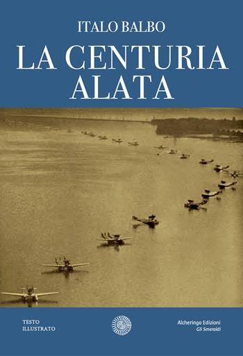 La centuria alata - Italo Balbo - Libro Alcheringa 2023, Gli smeraldi | Libraccio.it
