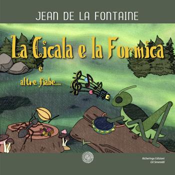 La cicala e la formica e altre fiabe... - Jean de La Fontaine - Libro Alcheringa 2023, Gli smeraldi | Libraccio.it