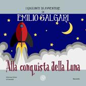 Alla conquista della luna. I racconti di avventure di Emilio Salgari. Nuova ediz.