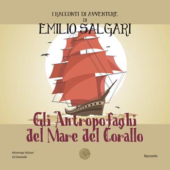 Gli antropofaghi del mare del corallo. I racconti di avventure di Emilio Salgari. Nuova ediz. - Emilio Salgari - Libro Alcheringa 2023, Gli smeraldi | Libraccio.it