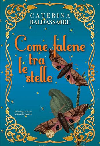 Come falene tra le stelle - Caterina Baldassarre - Libro Alcheringa 2024, Le rose del deserto | Libraccio.it