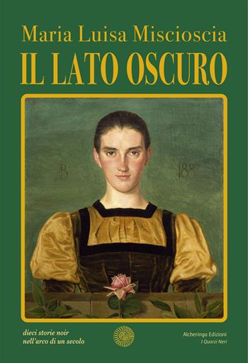 Il lato oscuro. Dieci storie noir nell'arco di un secolo - Maria Luisa Miscioscia - Libro Alcheringa 2024, I quarzi neri | Libraccio.it