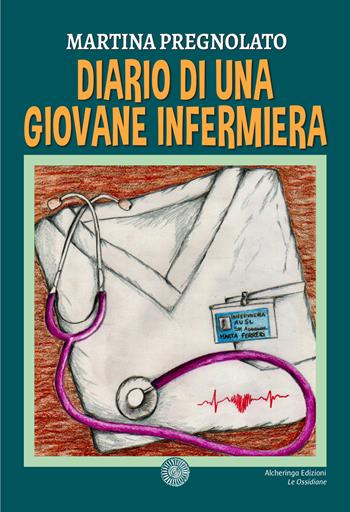 Diario di una giovane infermiera - Martina Pregnolato - Libro Alcheringa 2024, Le ossidiane | Libraccio.it