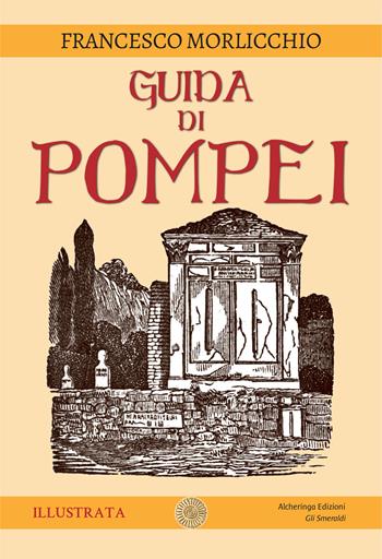 Guida di Pompei. Ediz. illustrata - Francesco Morlicchio - Libro Alcheringa 2024, Gli smeraldi | Libraccio.it