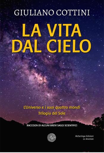 La vita dal cielo. L'universo e i suoi quattro mondi. Trilogia del Sole - Giuliano Cottini - Libro Alcheringa 2025, Le ametiste | Libraccio.it