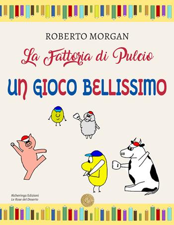 La fattoria di Pulcio. Un gioco bellissimo - Roberto Morgan - Libro Alcheringa 2026, Le rose del deserto | Libraccio.it