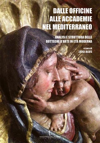 Dalle officine alle Accademie nel Mediterraneo. Analisi e struttura delle botteghe d'arte in età moderna. Ediz. illustrata  - Libro Istituto Poligrafico Europeo 2023 | Libraccio.it
