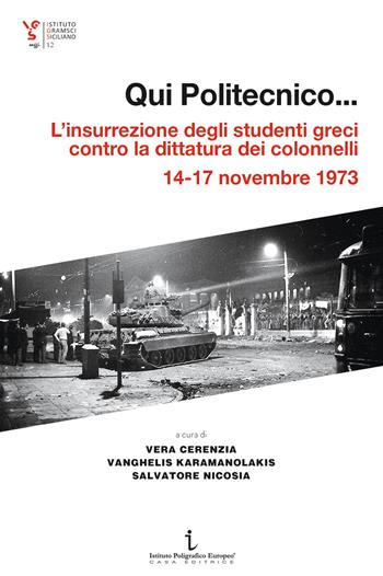 Qui Politecnico... L'insurrezione degli studenti greci contro la dittatura dei colonnelli, 14-17 novembre 1973  - Libro Istituto Poligrafico Europeo 2023, Istituto Gramsci Siciliano. Saggi | Libraccio.it