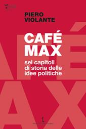 Café Max. Sei capitoli di storia delle idee politiche