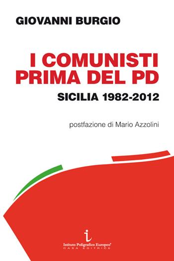 I comunisti prima del PD. Sicilia 1982-2012 - Giovanni Burgio - Libro Istituto Poligrafico Europeo 2025, Le opinioni | Libraccio.it
