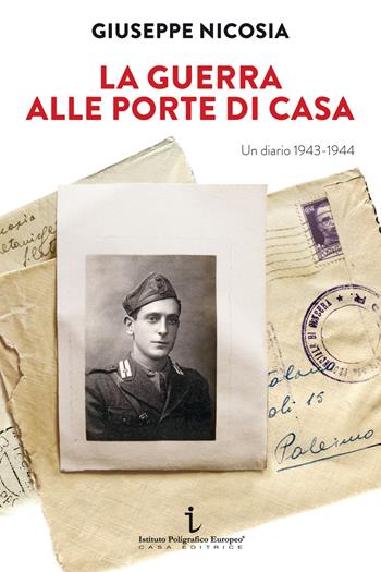 La guerra alle porte di casa. Un diario 1943-1944 - Giuseppe Nicosia - Libro Istituto Poligrafico Europeo 2025, I contesti | Libraccio.it