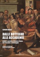 Dalle botteghe alle accademie. Artisti e società a Firenze e Roma dal Trecento a Caravaggio. Ediz. illustrata