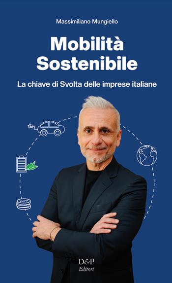 Mobilità sostenibile. La chiave di svolta per le imprese italiane - Massimiliano Mungiello - Libro D&P Editori 2025 | Libraccio.it