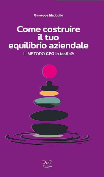 Come costruire il tuo equilibrio aziendale (il Metodo CFO in tasKa®) - Giuseppe Modoglio - Libro D&P Editori 2025 | Libraccio.it