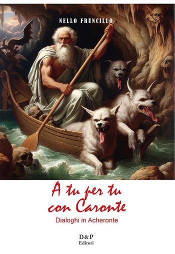 A tu per tu con Caronte. Dialoghi in Acheronte - Nello Frungillo - Libro D&P Editori 2025 | Libraccio.it