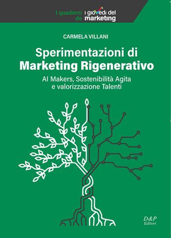 Sperimentazioni di marketing rigenerativo. Ai Makers, sostenibilità agita e valorizzazione talenti - Carmela Villani - Libro D&P Editori 2025 | Libraccio.it