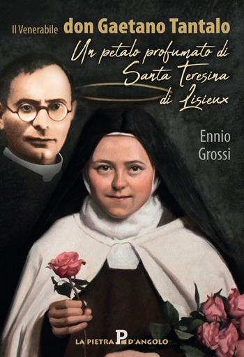 Il venerabile don Gaetano Tantalo. Un petalo profumato di Santa Teresina di Lisieux - Ennio Grossi - Libro OasiApp La Pietra d'Angolo 2023 | Libraccio.it