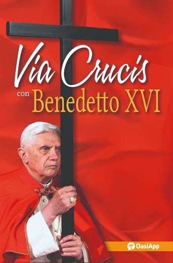 Via Crucis con Benedetto XVI - Benedetto XVI (Joseph Ratzinger) - Libro OasiApp La Pietra d'Angolo 2023 | Libraccio.it