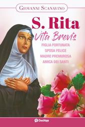 Santa Rita. Vita Brevis. Figlia fortunata, sposa felice, madre premurosa, amica dei santi