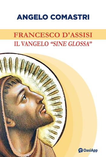 Francesco d'Assisi. Il Vangelo «sine glossa» - Angelo Comastri - Libro OasiApp La Pietra d'Angolo 2023 | Libraccio.it