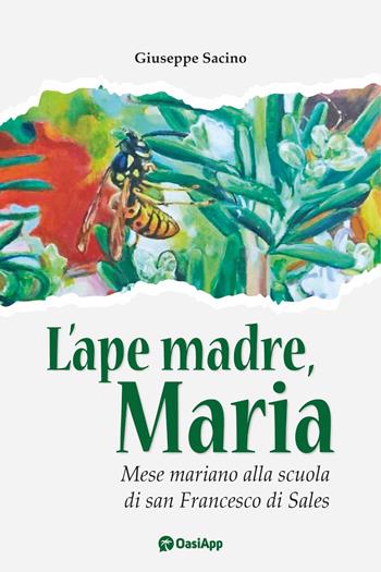 L'ape madre, Maria. Mese mariano alla scuola di san Francesco di Sales - Giuseppe Sacino - Libro OasiApp La Pietra d'Angolo 2024 | Libraccio.it