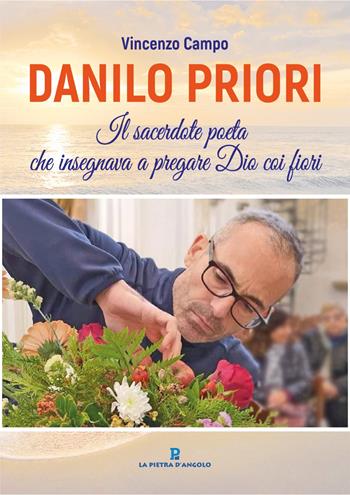 Danilo Priori. Il sacerdote che insegnava a pregare Dio coi fiori - Vincenzo Campo - Libro OasiApp La Pietra d'Angolo 2024 | Libraccio.it