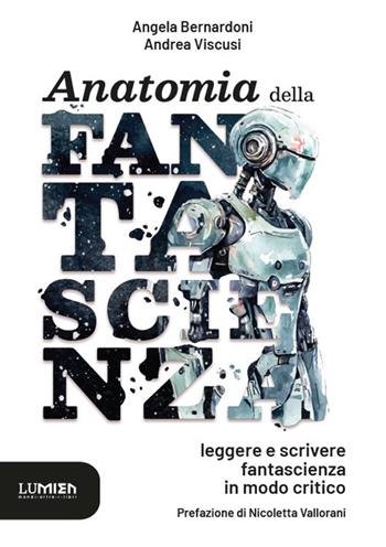 Anatomia della fantascienza: leggere e scrivere fantascienza in modo critico - Angela Bernardoni, Andrea Viscusi - Libro Lumien 2025, Lanterne | Libraccio.it