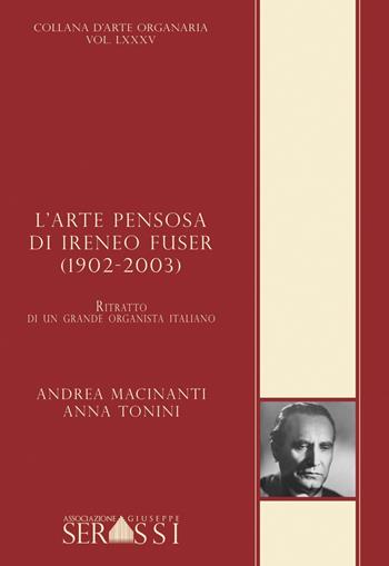 L'arte pensosa di Ireneo Fuser (1902-2003). Ritratto di un grande organista italiano - Andrea Macinanti, Anna Tonini - Libro Ass. Culturale G. Serassi 2024 | Libraccio.it