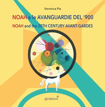 Noah e le avanguardie del '900. Ediz. italiana e inglese - Veronica Pia - Libro LibriVolanti 2023, Librarte | Libraccio.it