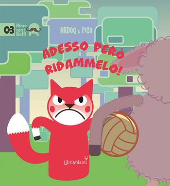 Adesso però ridammelo! Ediz. a colori - Ardoq & Pico - Libro LibriVolanti 2024, Rime con i baffi | Libraccio.it