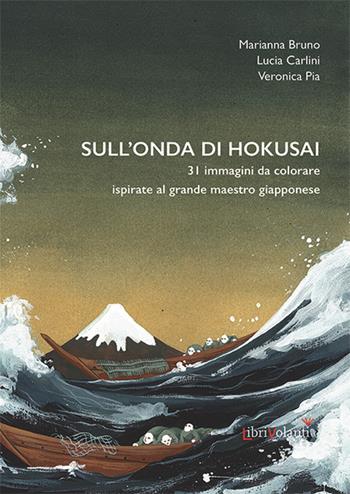 Sull'onda di Hokusai. 31 immagini da colorare ispirate al grande maestro giapponese - Marianna Bruno, Lucia Carlini, Veronica Pia - Libro LibriVolanti 2024, Librarte | Libraccio.it