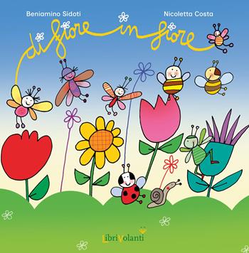 Di fiore in fiore. Ediz. a colori - Beniamino Sidoti - Libro LibriVolanti 2026, Emozioni | Libraccio.it