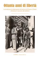 Ottanta anni di libertà. La strada per la Liberazione nel territorio di Greve in Chianti attraverso il racconto dei testimoni. Ediz. integrale