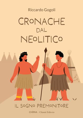 Cronache dal Neolitico. Il sogno premonitore. Ediz. illustrata - Riccardo Gogoli - Libro Chiria Chianti Editoria di Ciappi Andrea 2025 | Libraccio.it